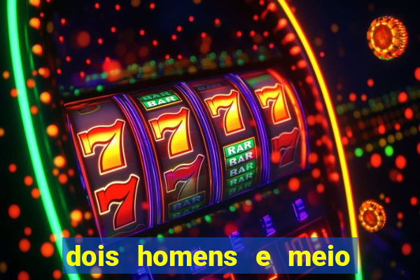 dois homens e meio online dublado